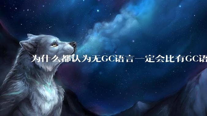 为什么都认为无GC语言一定会比有GC语言要快?
